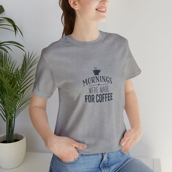 Mornings were made for Coffee Unisex Jersey Short Sleeve T-shirt