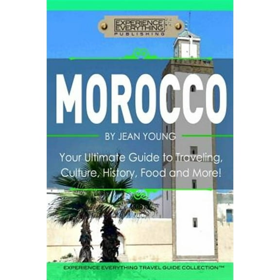 Morocco : your ultimate guide to travel, culture, history, food and more!: experience everything tra: 9781988055107