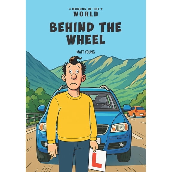Morons of the World - Behind the Wheel: A Funny and Offensively Honest Gift for Drivers Who've Had Enough, (Paperback)