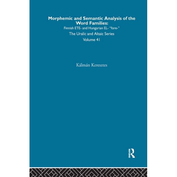Uralic and Altaic Series Morphemic and Semantic Analysis of the Word Families, Book 41, (Hardcover)