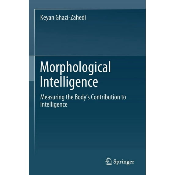 Morphological Intelligence: Measuring the Body's Contribution to Intelligence, (Paperback)