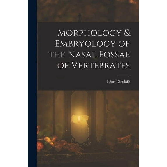 Morphology & Embryology of the Nasal Fossae of Vertebrates, (Paperback)