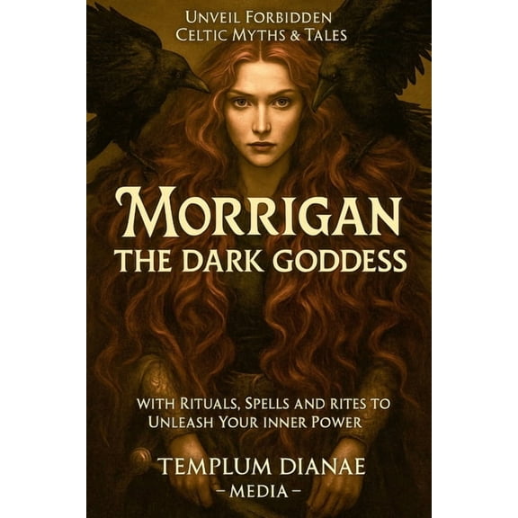 Morrigan the Dark Goddess: Unveil Forbidden Celtic Myths & Tales; with Rituals, Spells and Rites to Unleash Your Inner P, (Paperback)