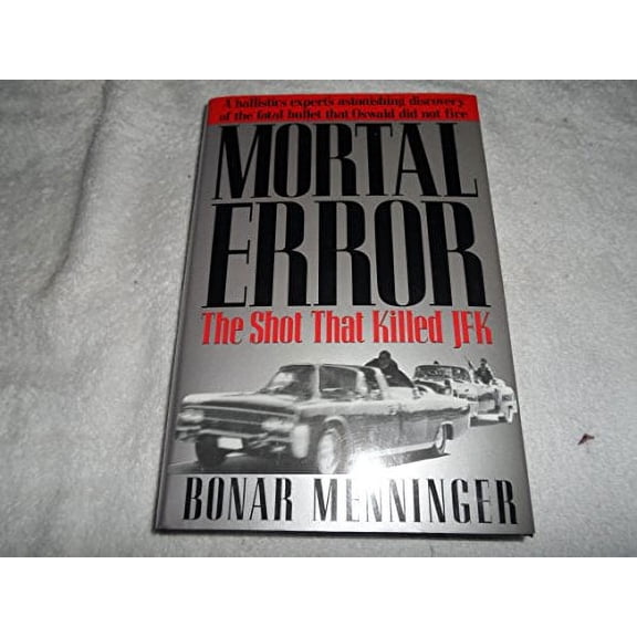 Pre-Owned Mortal Error: The Shot That Killed JFK, A ballistics expert's astonishing discovery of the fatal bullet that Oswald did not fire (Hardcover) 0312080743 9780312080747