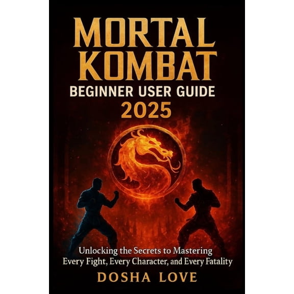 Golden Guidebooks for Beginners and Seni Mortal Kombat Beginner User Guide 2025: Unlocking the Secrets to Mastering Every Fight, Every Character, and Every Fatal, Book 7, (Paperback)