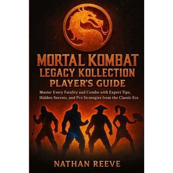 Mortal Kombat Legacy Kollection Player's Guide: Master Every Fatality and Combo with Expert Tips, Hidden Secrets, and Pr, (Paperback)