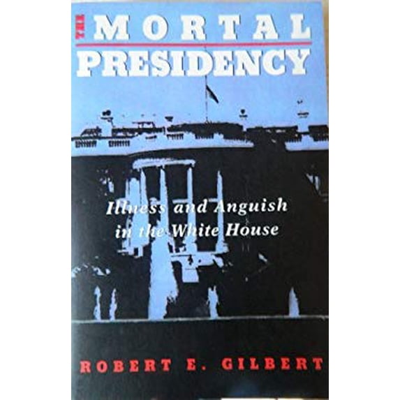 Pre-Owned The Mortal Presidency: Illness And Anguish In The White House (Paperback) 0465047297 9780465047291