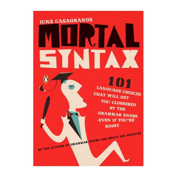 Mortal Syntax: 101 Language Choices That Will Get You Clobbered by the Grammar Snobs--Even If Y Ou're Right, (Paperback)