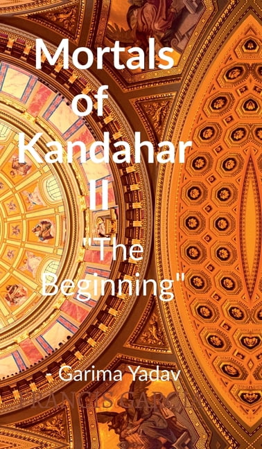 Mortals of Kandahar II "The Beginning": The Beginning, (Hardcover)