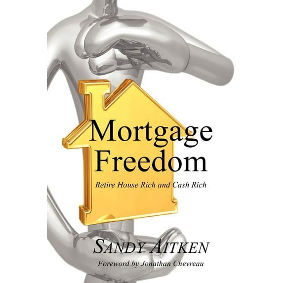 Mortgage Freedom: Retire House Rich and Cash Rich (Paperback)