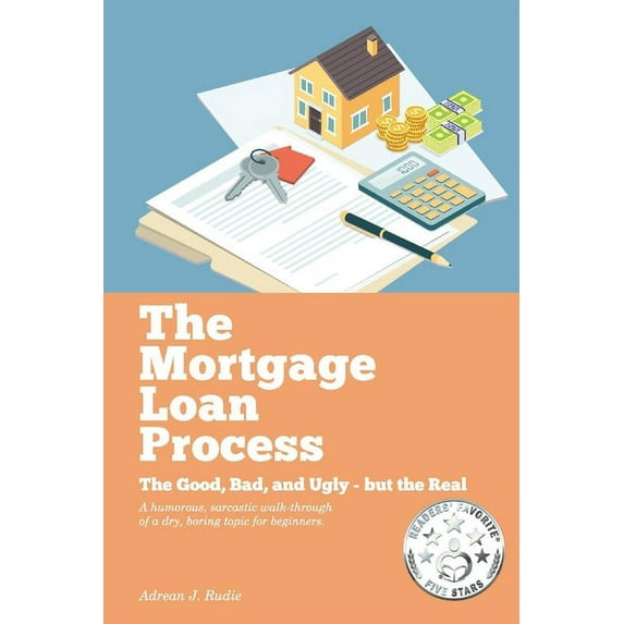 The Mortgage Loan Process - First Edition: The Mortgage Loan Process : The Good, Bad, and Ugly but the Real - A Humorous, Sarcastic Walk-Through of a Dry, Boring Topic for Beginners (Series #1) (Paperback)
