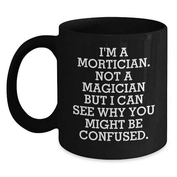 Mortician Gifts from Men - Funny Black Coffee Mug, 'I'm A Mortician. Not A Magician', Birthday Unique Gifts for Mortician