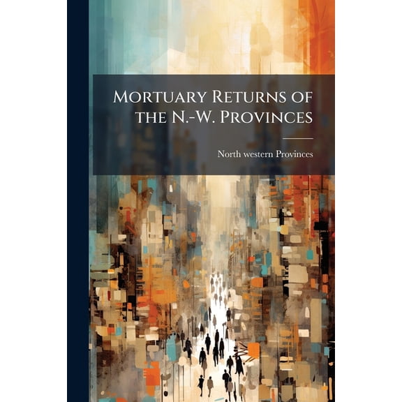 Mortuary Returns of the N.-W. Provinces (Paperback)