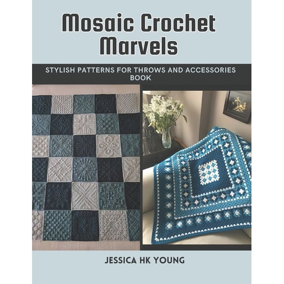 Mosaic Crochet Marvels: Stylish Patterns for Throws and Accessories Book, (Paperback)