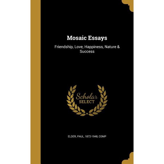 Mosaic Essays : Friendship, Love, Happiness, Nature & Success (Hardcover)