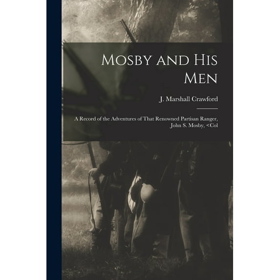 Mosby and his Men: A Record of the Adventures of That Renowned Partisan Ranger, John S. Mosby, (Paperback)