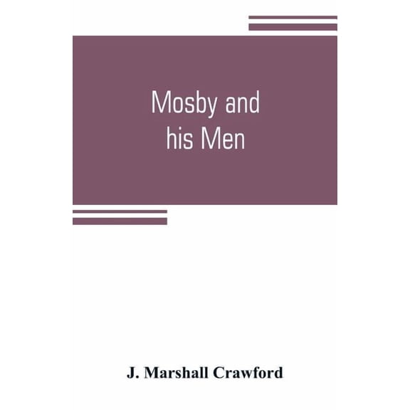 Mosby and his men: a record of the adventures of that renowned partisan ranger, John S. Mosby,, (Paperback)