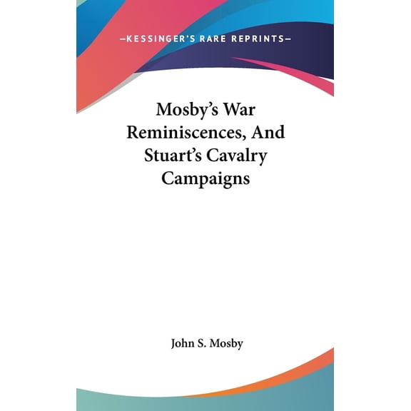 Mosbys War Reminiscences, And Stuarts Cavalry Campaigns Hardcover 0548536902 9780548536902 John S Mosby