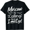 thumbnail image 1 of Moscow Is Calling and I Must Go Funny Russia Travelling T-Shirt, 1 of 4