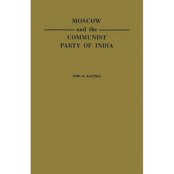Moscow and the Communist Party of India: A Study in the Postwar Evolution of International Communist Strategy, (Hardcover)