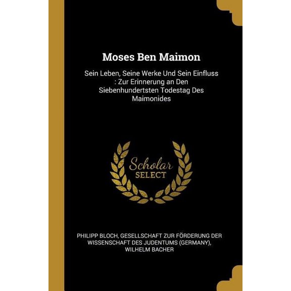 Moses Ben Maimon : Sein Leben, Seine Werke Und Sein Einfluss: Zur Erinnerung an Den Siebenhundertsten Todestag Des Maimonides (Paperback)