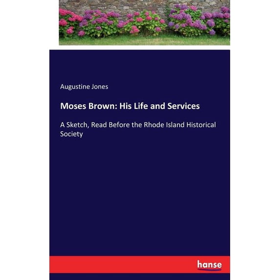 Moses Brown: His Life and Services: A Sketch, Read Before the Rhode Island Historical Society, (Paperback)