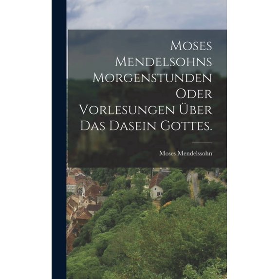 Moses Mendelsohns Morgenstunden oder Vorlesungen über das Dasein Gottes. (Hardcover)