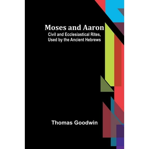 Moses and Aaron: Civil and Ecclesiastical Rites, Used by the Ancient Hebrews, (Paperback)
