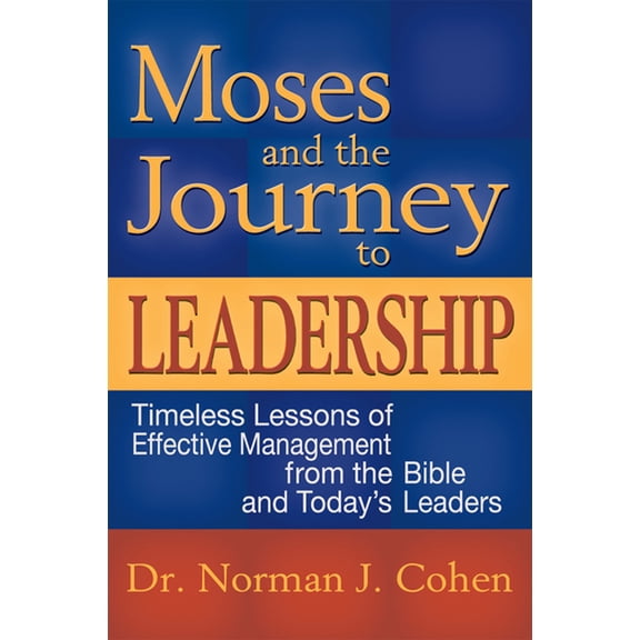 Moses and the Journey to Leadership: Timeless Lessons of Effective Management from the Bible and Today's Leaders, (Hardcover)