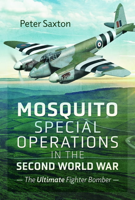 Mosquito Special Operations in the Second World War: The Ultimate Fighter Bomber, (Paperback)