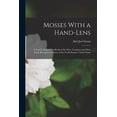 thumbnail image 1 of Mosses With a Hand-lens; a Non-technical Handbook of the More Common and More Easily Recognized Mosses of the North-east, (Paperback), 1 of 1