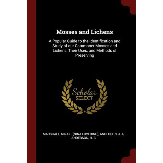 Mosses and Lichens: A Popular Guide to the Identification and Study of Our Commoner Mosses and Lichens, Their Uses, and