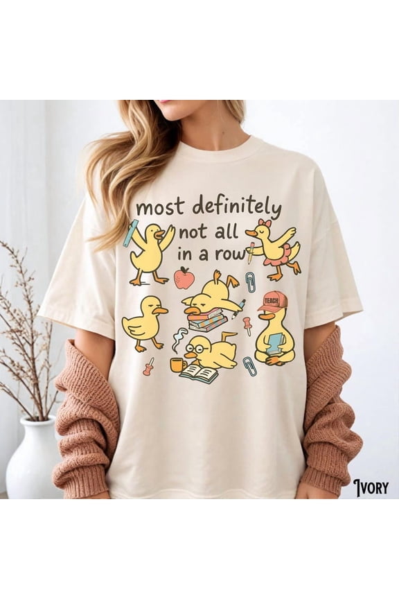 Most Definitely Not All In A Row Shirt - Funny Teacher Ducks Tee - Back to School Shirts Humorous Chaos Teacher Appreciation Gift