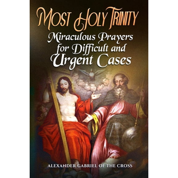 Most Holy Trinity: Miraculous Prayers for Difficult and Urgent Cases, (Paperback)