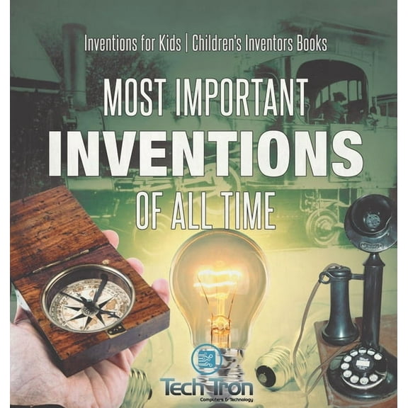 Most Important Inventions Of All Time Inventions for Kids Children's Inventors Books, (Hardcover)