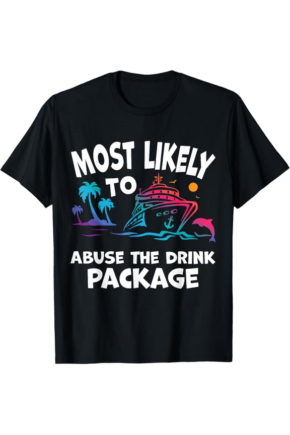 Most Likely To Abuse The Drink Package Funny Cruise T-Shirt