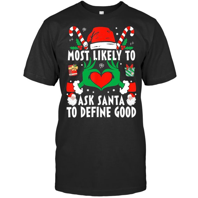 Most Likely To Ask Santa To Define Good Christmas Family Grinchy T