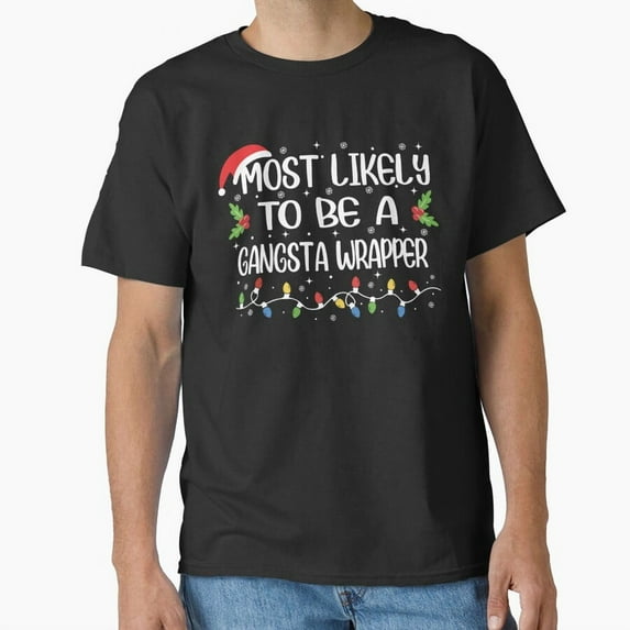 Most Likely To Be A Gangsta Wrapper Funny Christmas Pun - Last-Minute Gift G2235 Unisex T-Shirt, Up to Size 5XL