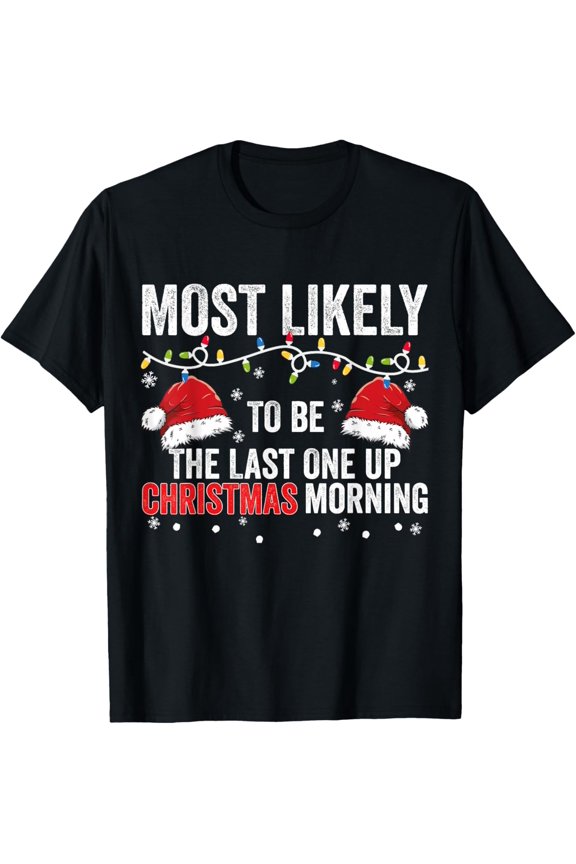 Most Likely To Be The Last One Up Christmas Morning T-Shirt
