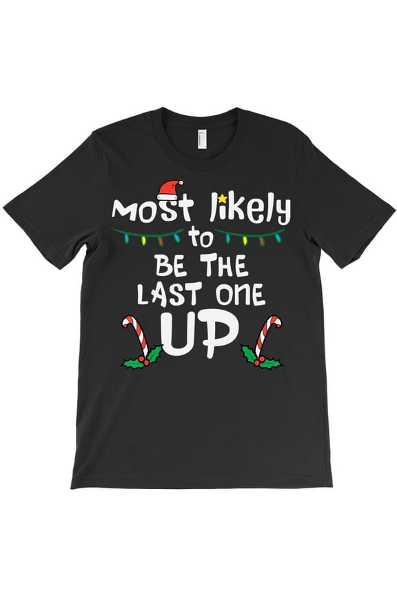 Most Likely To Be The Last One Up On Christmas Funny Xmas Family Holiday Graphic H39648 T-Shirt, for Men and Women, Up to Size 5XL