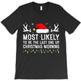 thumbnail image 1 of Most Likely To Be The Last One Up On Christmas Morning Funny Holiday Graphic - Durable Stitching, H46757 Unisex T-Shirt, Up to 5XL Available, 1 of 2
