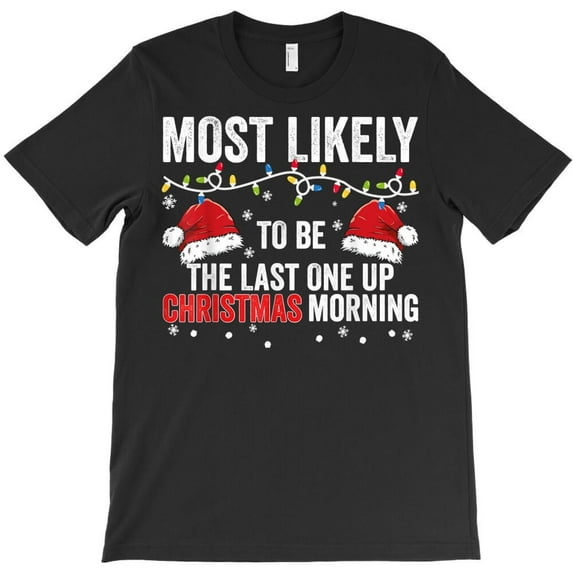 Most Likely To Be The Last One Up On Christmas Morning Funny Holiday Graphic - Must-Have, H8727 T-Shirt, for Men and Women, Up to Size 5XL