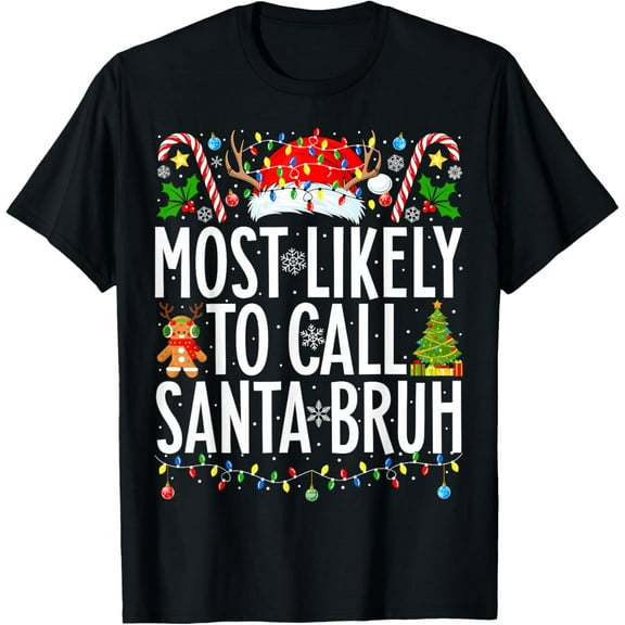 Most Likely To Call Santa Bruh Funny Xmas Family Christmas T-Shirt Shirts