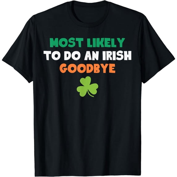 Most Likely To Do An Irish Goodbye Funny St Patricks Day T-Shirt
