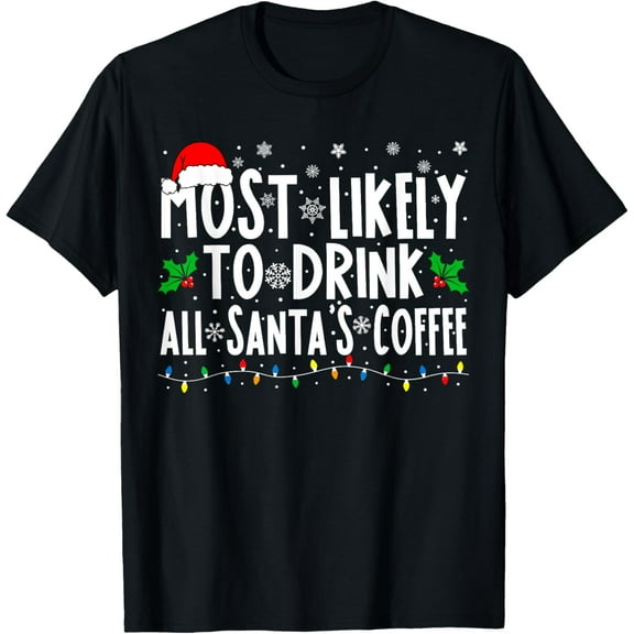 Most Likely To Drink All Santa's Coffee Matching Christmas T-ShirtMen's and women's gift, black and white T-shirt, size: Extra large S-4XL