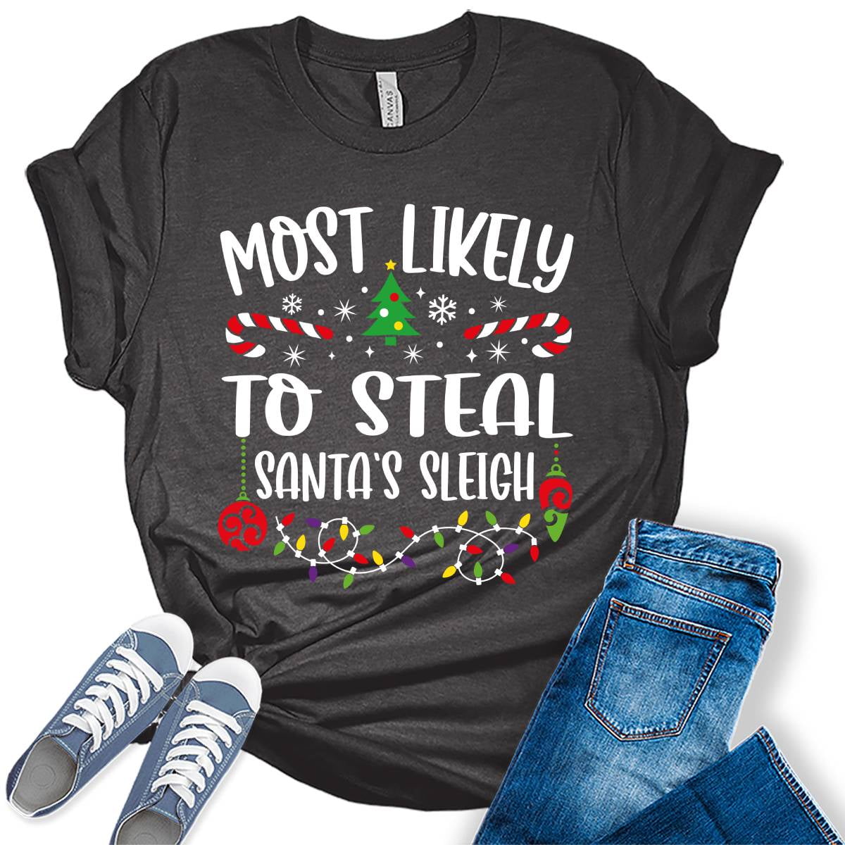 Most Likely To Steal Santa's Sleigh Funny Womens Christmas Tshirt