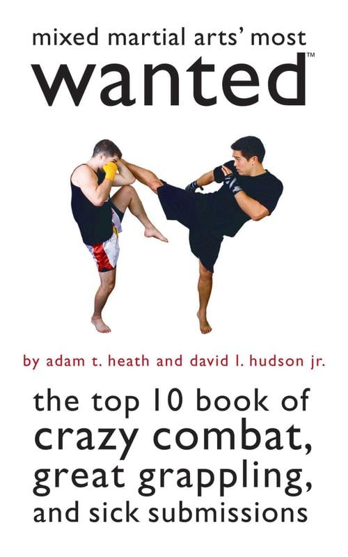 Most Wanted: Mixed Martial Arts' Most Wanted : The Top 10 Book of Crazy Combat, Great Grappling, and Sick Submissions (Paperback)