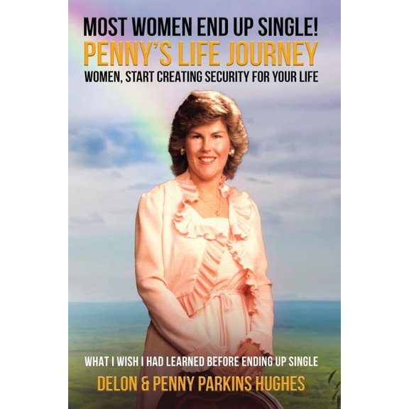 Most Women End Up Single! Penny's Life Journey: Women, Start Creating Security For Your Life, (Paperback)
