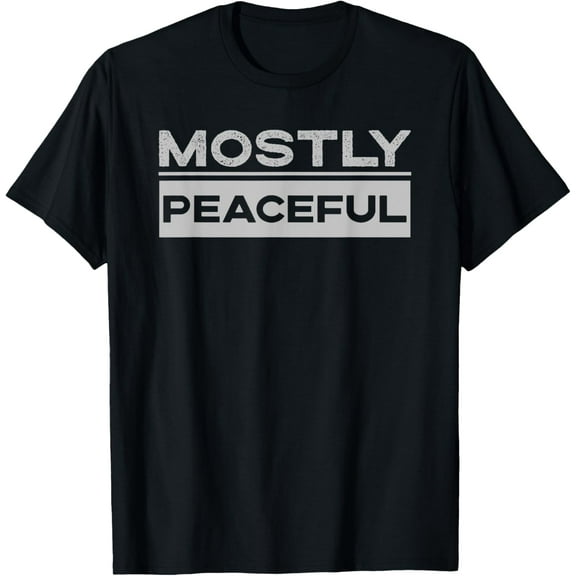 Mostly Peaceful - Funny Political Protest Joke T-Shirt