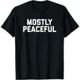 thumbnail image 1 of Mostly Peaceful - Funny Political Protest Joke T-Shirt, 1 of 4